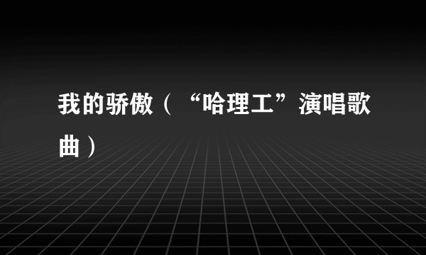 我的骄傲（“哈理工”演唱歌曲）