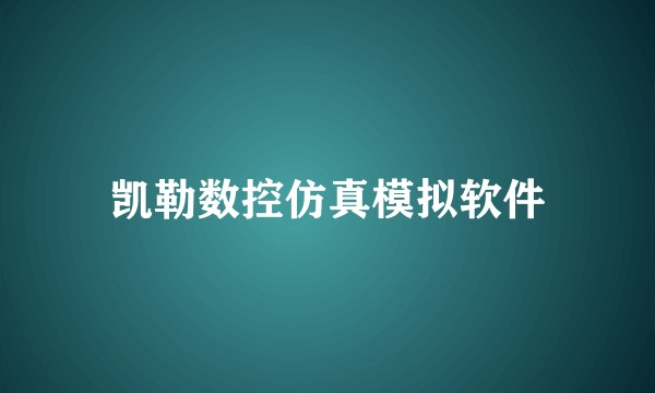 凯勒数控仿真模拟软件