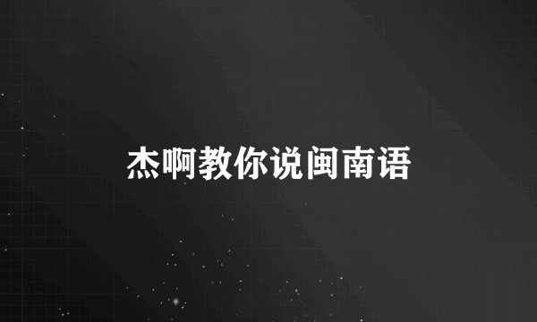 杰啊教你说闽南语