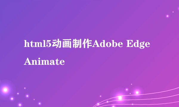 html5动画制作Adobe Edge Animate
