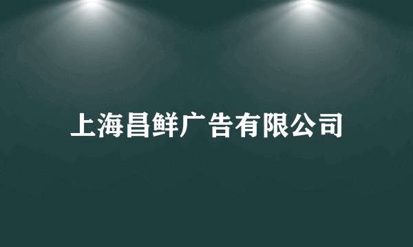 上海昌鲜广告有限公司