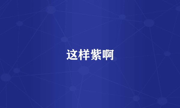 这样紫啊