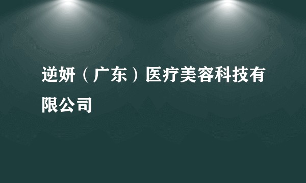逆妍（广东）医疗美容科技有限公司