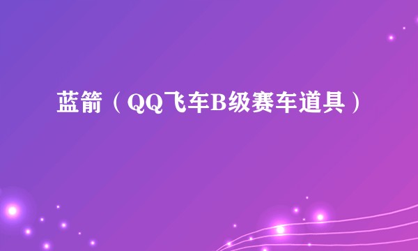 蓝箭(QQ飞车B级赛车道具)