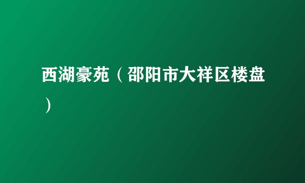 西湖豪苑（邵阳市大祥区楼盘）