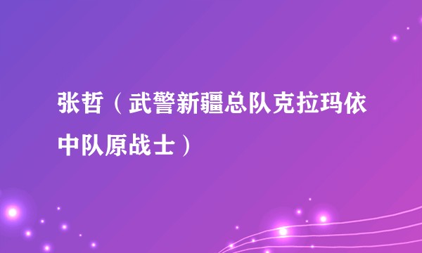 张哲（武警新疆总队克拉玛依中队原战士）