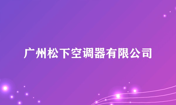 广州松下空调器有限公司