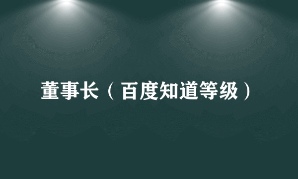 董事长（百度知道等级）