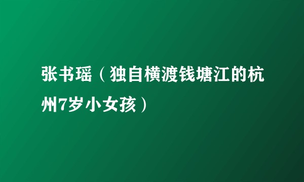 张书瑶（独自横渡钱塘江的杭州7岁小女孩）