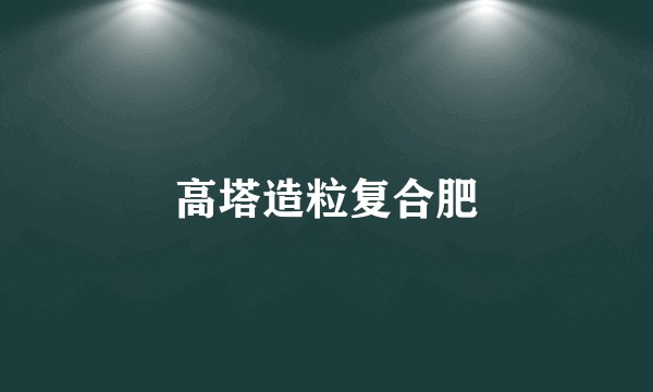 高塔造粒复合肥