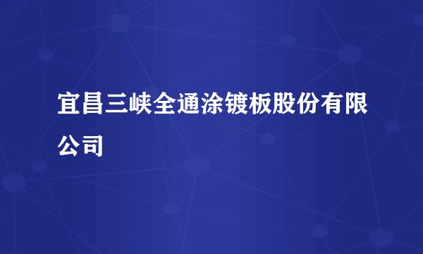 宜昌三峡全通涂镀板股份有限公司