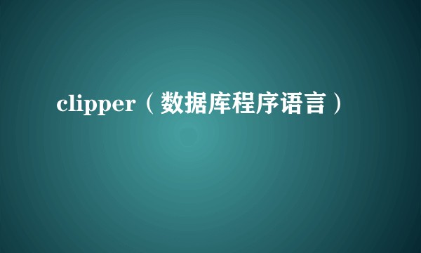 clipper（数据库程序语言）