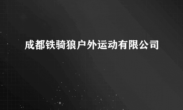 成都铁骑狼户外运动有限公司