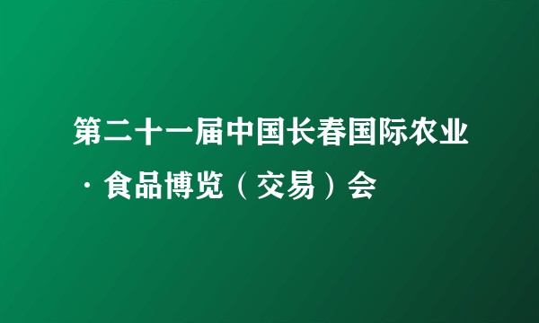 第二十一届中国长春国际农业·食品博览（交易）会