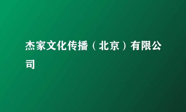 杰家文化传播(北京)有限公司