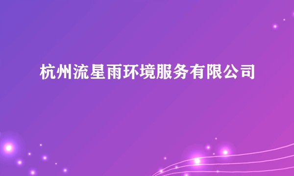 杭州流星雨环境服务有限公司