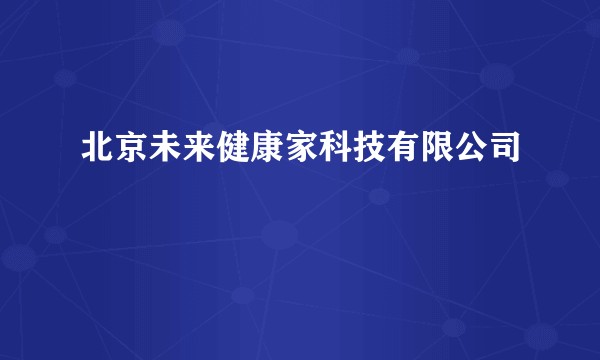 北京未来健康家科技有限公司