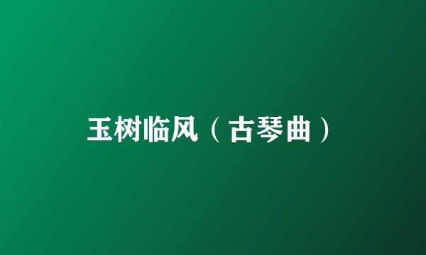 玉树临风（古琴曲）