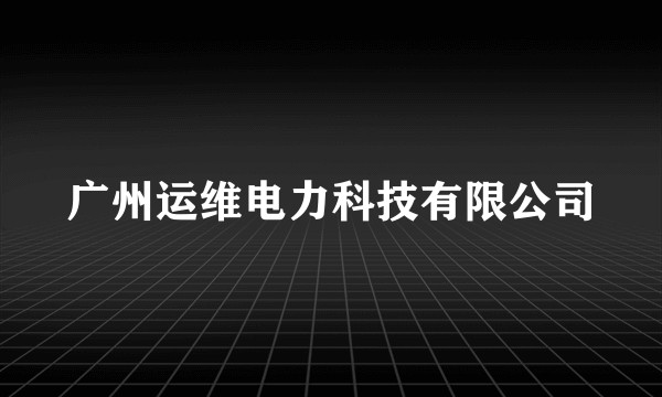 广州运维电力科技有限公司