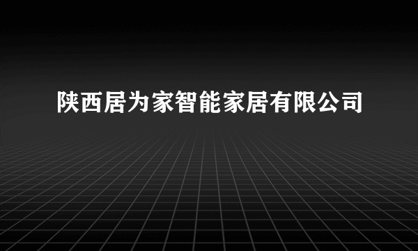 陕西居为家智能家居有限公司