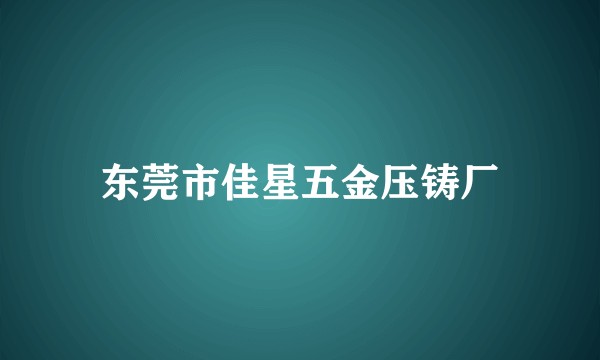 东莞市佳星五金压铸厂