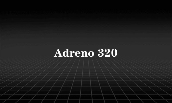 Adreno 320