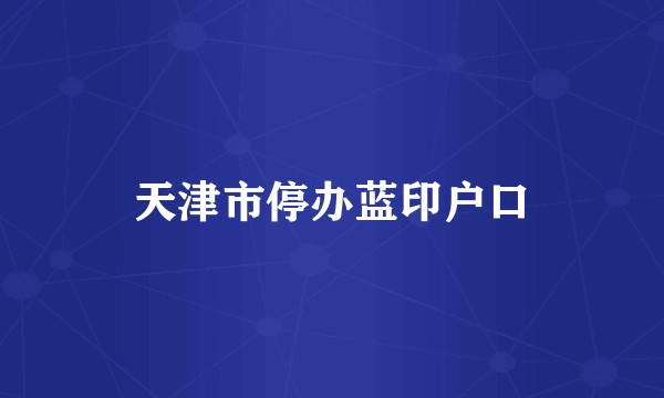 天津市停办蓝印户口