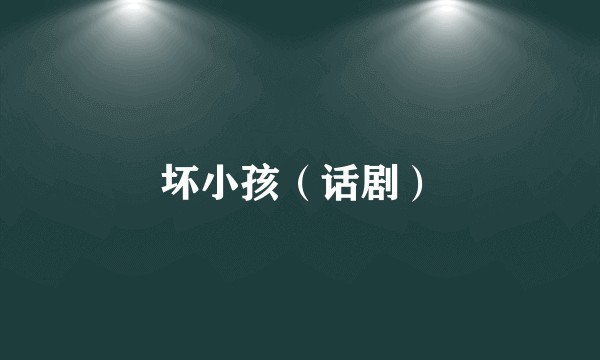坏小孩（话剧）