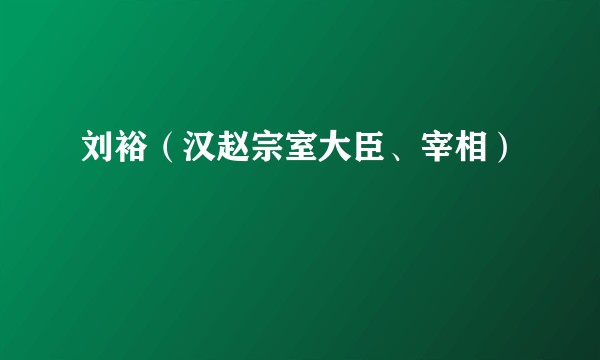 刘裕（汉赵宗室大臣、宰相）