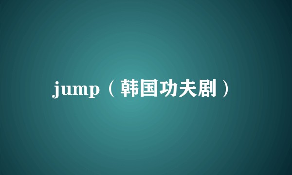 jump（韩国功夫剧）