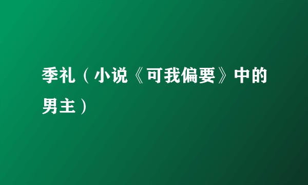 季礼（小说《可我偏要》中的男主）