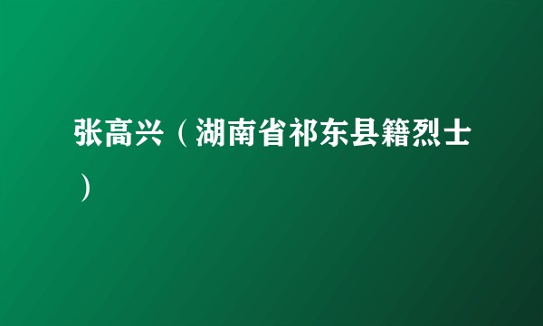 张高兴（湖南省祁东县籍烈士）