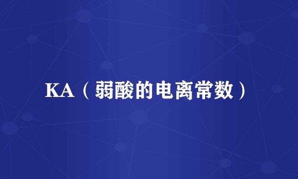 KA（弱酸的电离常数）