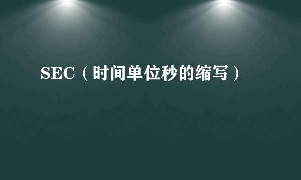 SEC（时间单位秒的缩写）