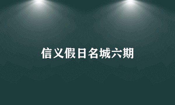 信义假日名城六期
