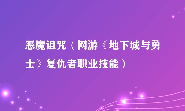 恶魔诅咒(网游《地下城与勇士》复仇者职业技能)