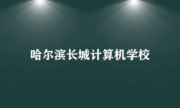 哈尔滨长城计算机学校