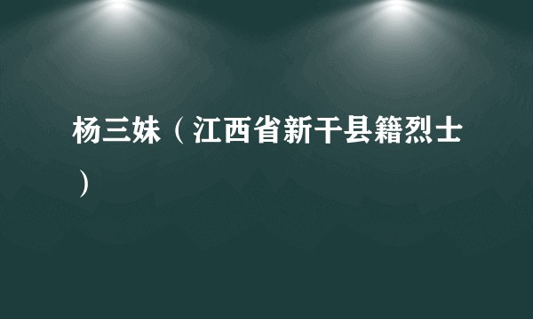 杨三妹（江西省新干县籍烈士）