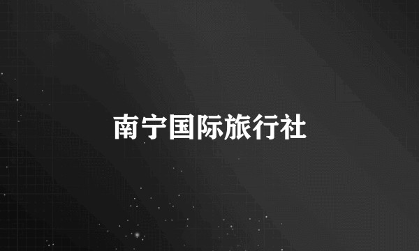 南宁国际旅行社