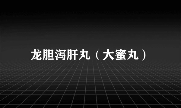 龙胆泻肝丸（大蜜丸）