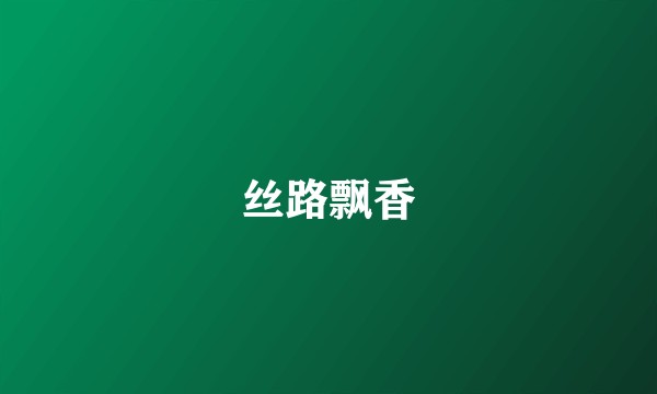 丝路飘香