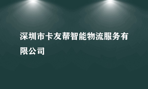 深圳市卡友帮智能物流服务有限公司