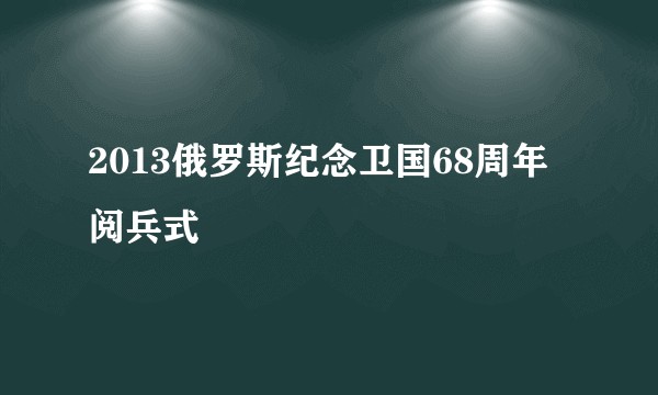 2013俄罗斯纪念卫国68周年阅兵式