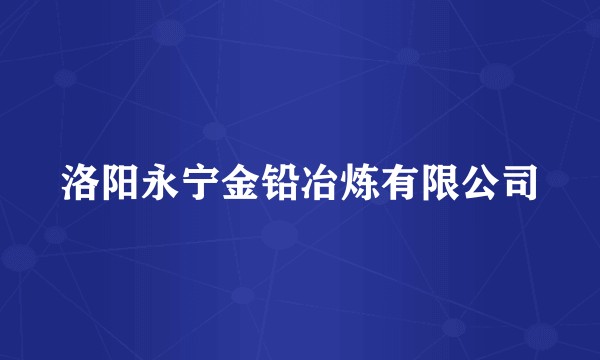 洛阳永宁金铅冶炼有限公司