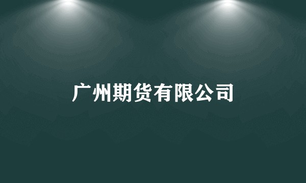 广州期货有限公司