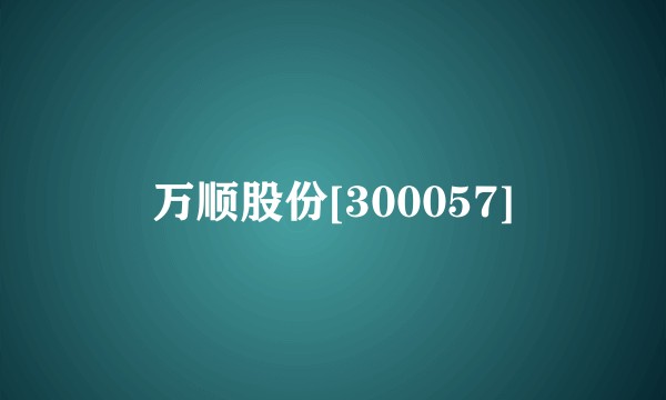 万顺股份[300057]
