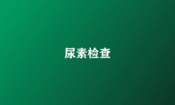 尿素检查