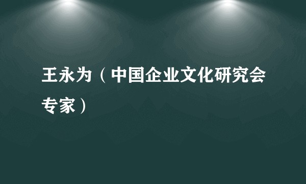 王永为（中国企业文化研究会专家）