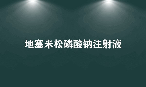 地塞米松磷酸钠注射液