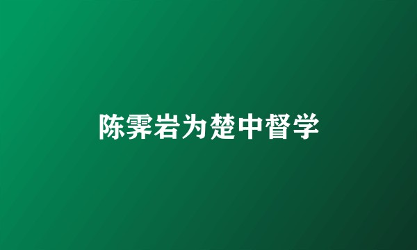陈霁岩为楚中督学